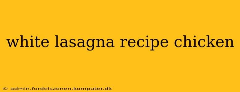 white lasagna recipe chicken