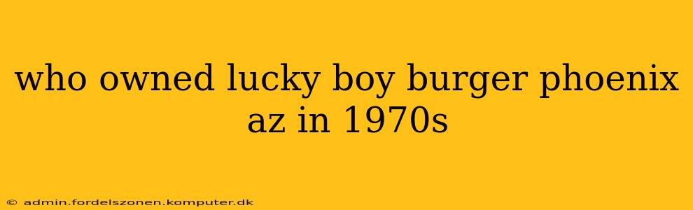 who owned lucky boy burger phoenix az in 1970s