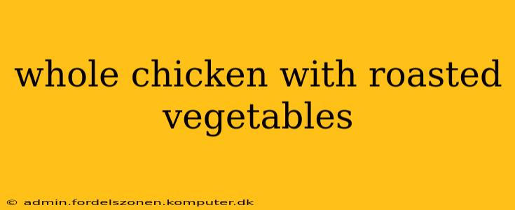 whole chicken with roasted vegetables