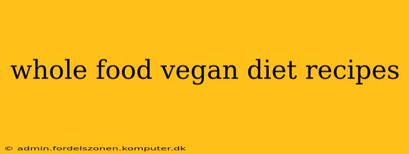 whole food vegan diet recipes