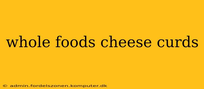 whole foods cheese curds