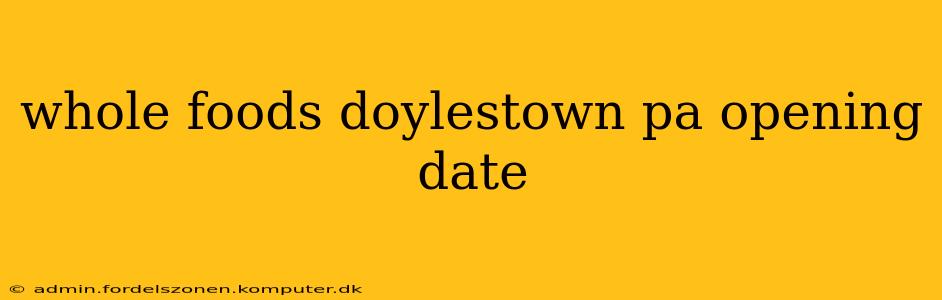 whole foods doylestown pa opening date