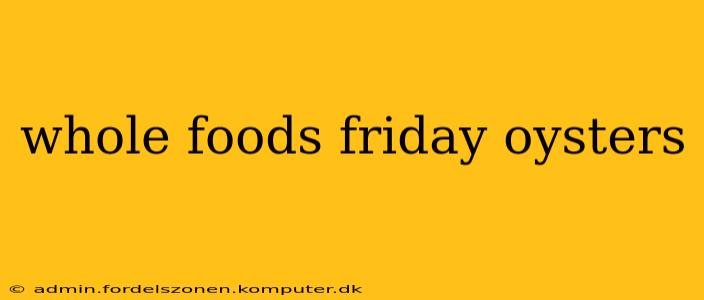 whole foods friday oysters