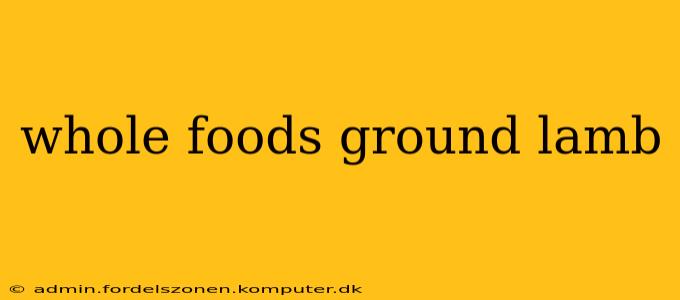 whole foods ground lamb