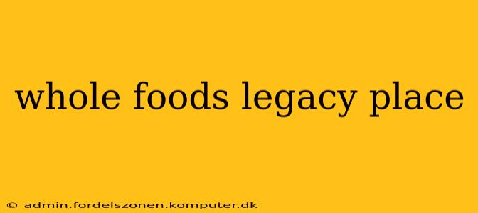 whole foods legacy place