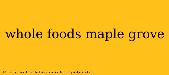 whole foods maple grove