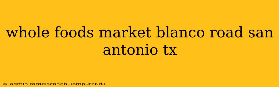 whole foods market blanco road san antonio tx