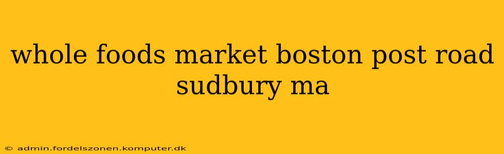 whole foods market boston post road sudbury ma