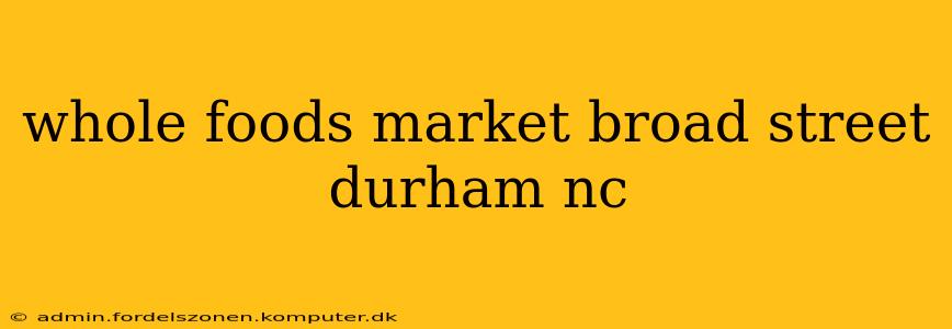 whole foods market broad street durham nc