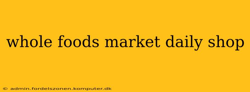 whole foods market daily shop
