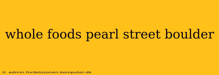 whole foods pearl street boulder