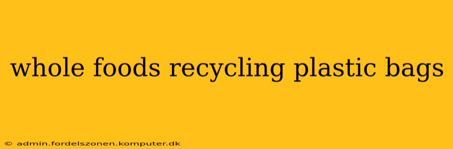 whole foods recycling plastic bags