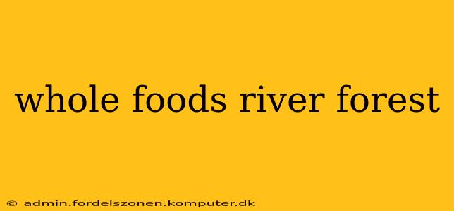 whole foods river forest