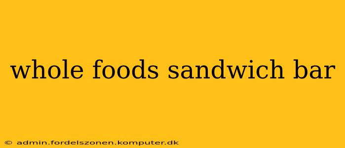 whole foods sandwich bar