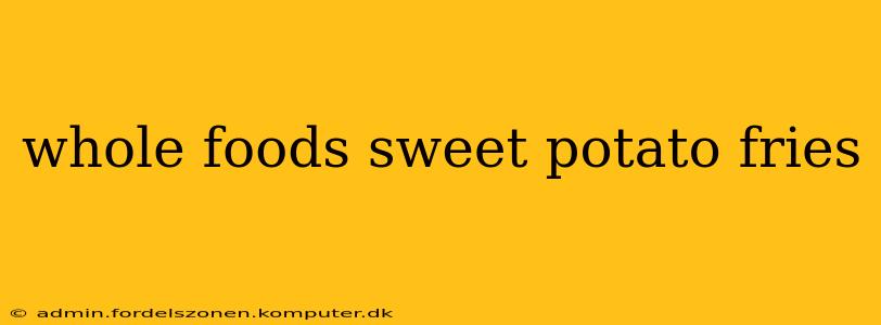 whole foods sweet potato fries