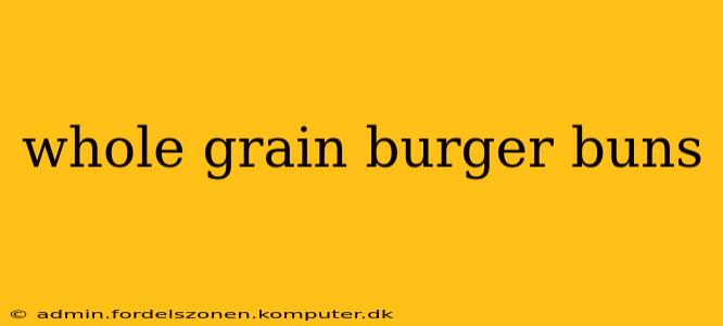 whole grain burger buns