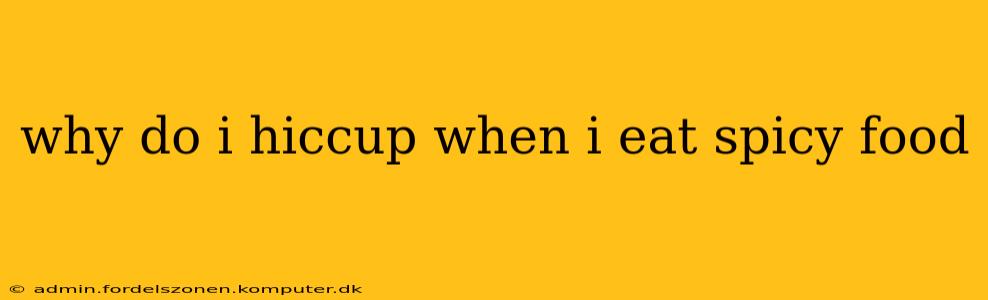 why do i hiccup when i eat spicy food