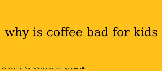 why is coffee bad for kids