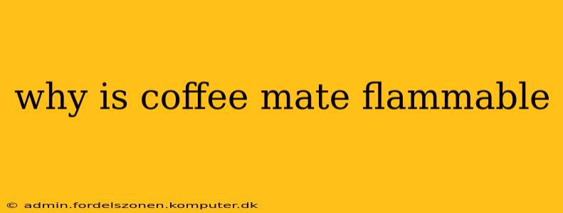 why is coffee mate flammable