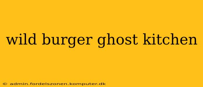 wild burger ghost kitchen