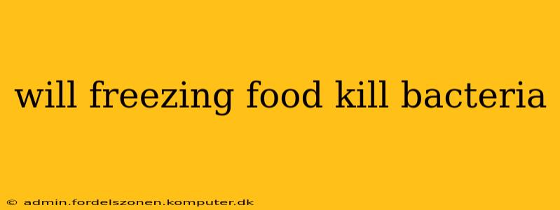 will freezing food kill bacteria