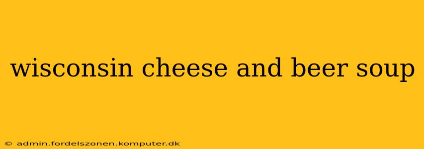 wisconsin cheese and beer soup