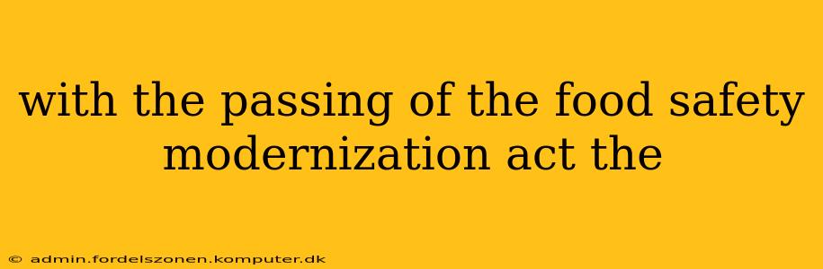 with the passing of the food safety modernization act the