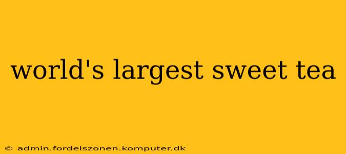 world's largest sweet tea
