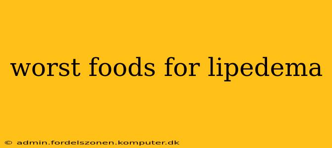 worst foods for lipedema