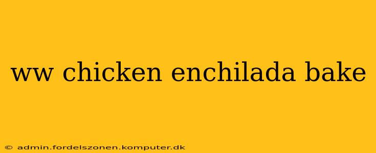 ww chicken enchilada bake