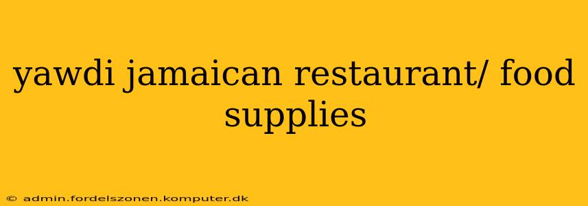yawdi jamaican restaurant/ food supplies