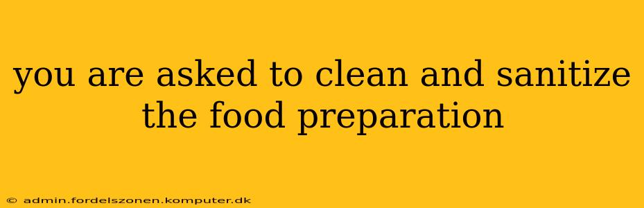 you are asked to clean and sanitize the food preparation
